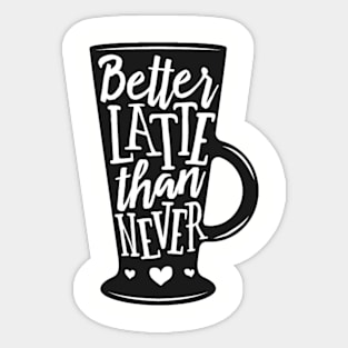 Better Latte than never. Coffee lover gift idea. Sticker